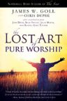 The Lost Art of Pure Worship (book) by James Goll and others